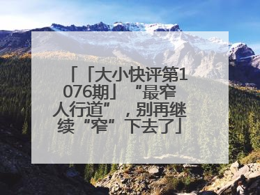 「大小快评第1076期」“最窄人行道”，别再继续“窄”下去了