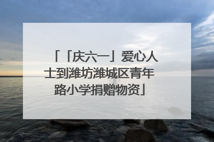 「庆六一」爱心人士到潍坊潍城区青年路小学捐赠物资
