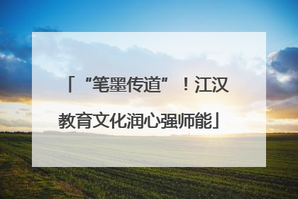 “笔墨传道”！江汉教育文化润心强师能
