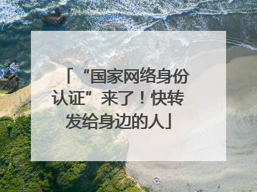 “国家网络身份认证”来了！快转发给身边的人