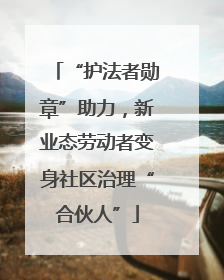 “护法者勋章”助力，新业态劳动者变身社区治理“合伙人”