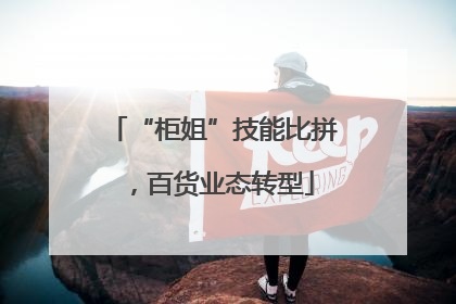 “柜姐”技能比拼，百货业态转型