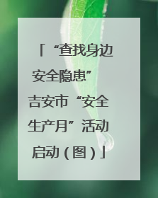“查找身边安全隐患” 吉安市“安全生产月”活动启动（图）