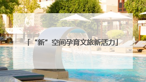 “新”空间孕育文旅新活力
