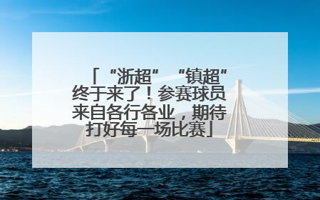 “浙超”“镇超”终于来了！参赛球员来自各行各业，期待打好每一场比赛