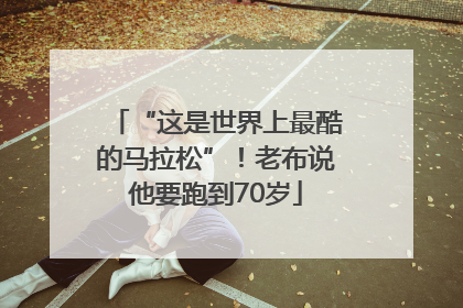 “这是世界上最酷的马拉松”！老布说他要跑到70岁