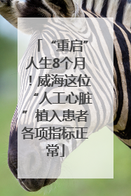 “重启”人生8个月！威海这位“人工心脏”植入患者各项指标正常