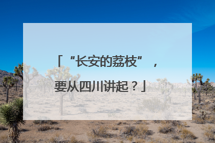 “长安的荔枝”，要从四川讲起？