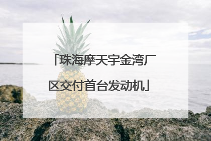 珠海摩天宇金湾厂区交付首台发动机