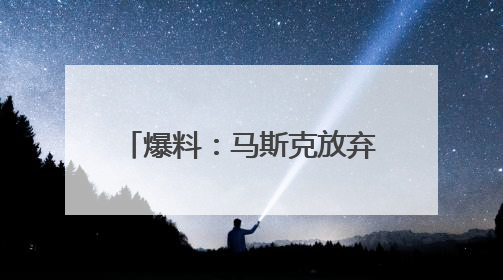 爆料：马斯克放弃殖民火星大计划