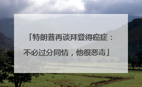 特朗普再谈拜登得癌症：不必过分同情，他很恶毒