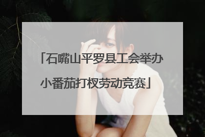 石嘴山平罗县工会举办小番茄打杈劳动竞赛