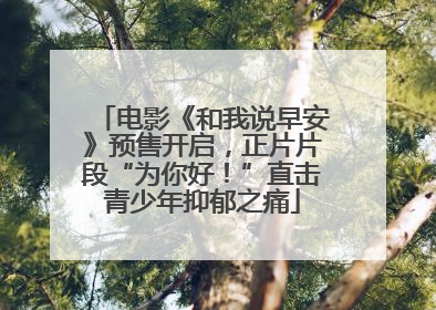 电影《和我说早安》预售开启，正片片段“为你好！”直击青少年抑郁之痛
