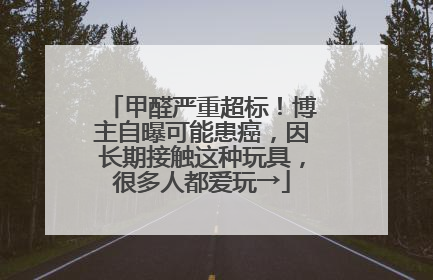 甲醛严重超标！博主自曝可能患癌，因长期接触这种玩具，很多人都爱玩→