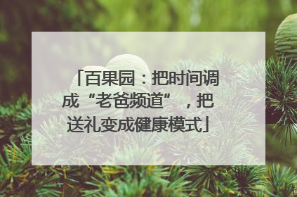 百果园：把时间调成“老爸频道”，把送礼变成健康模式