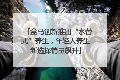 盒马创新推出“水替式”养生，年轻人养生新选择销量飙升
