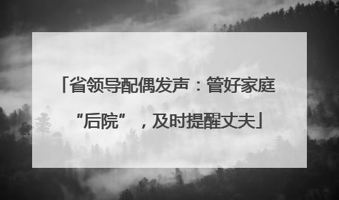 省领导配偶发声：管好家庭“后院”，及时提醒丈夫