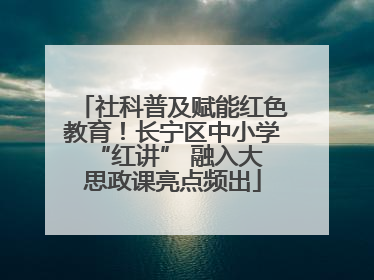 社科普及赋能红色教育！长宁区中小学 “红讲” 融入大思政课亮点频出