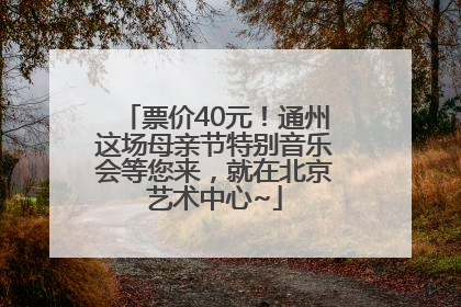 票价40元！通州这场母亲节特别音乐会等您来，就在北京艺术中心~