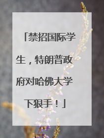 禁招国际学生，特朗普政府对哈佛大学下狠手！