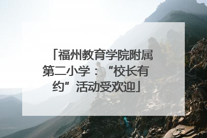 福州教育学院附属第二小学：“校长有约”活动受欢迎