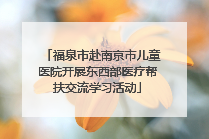 福泉市赴南京市儿童医院开展东西部医疗帮扶交流学习活动