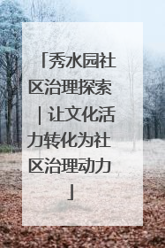 秀水园社区治理探索｜让文化活力转化为社区治理动力