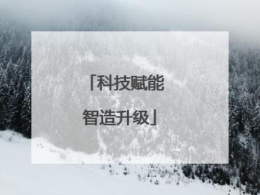 科技赋能 智造升级
