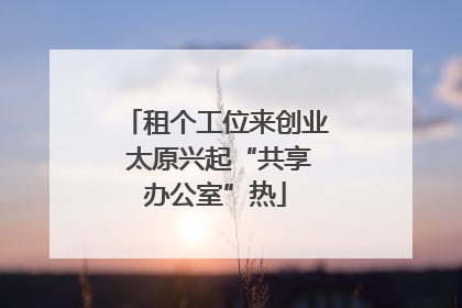 租个工位来创业 太原兴起“共享办公室”热