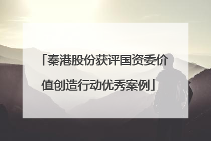 秦港股份获评国资委价值创造行动优秀案例