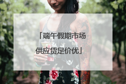 端午假期市场供应货足价优