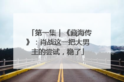 第一集｜《藏海传》：肖战这一把大男主的尝试，稳了