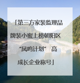第三方家装监理品牌装小蜜上榜朝阳区 “凤鸣计划” 高成长企业称号