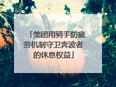 美团用骑手防疲劳机制守卫奔波者的休息权益