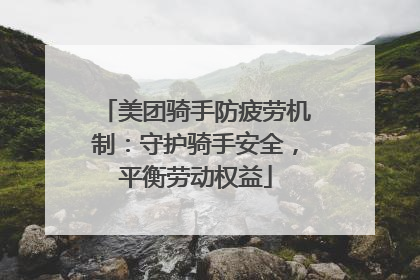 美团骑手防疲劳机制：守护骑手安全，平衡劳动权益