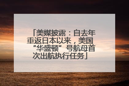 美媒披露：自去年重返日本以来，美国“华盛顿”号航母首次出航执行任务