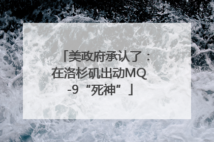 美政府承认了：在洛杉矶出动MQ-9“死神”