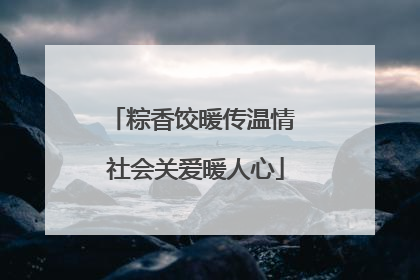 粽香饺暖传温情 社会关爱暖人心