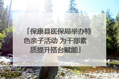 保康县医保局举办特色亲子活动 为干部素质提升搭台赋能