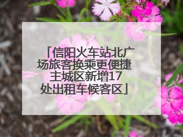 信阳火车站北广场旅客换乘更便捷 主城区新增17处出租车候客区
