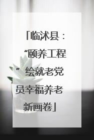 临沭县：“颐养工程”绘就老党员幸福养老新画卷