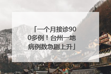 一个月接诊900多例！台州一地病例数急剧上升
