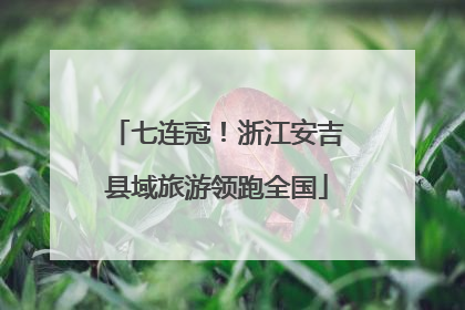 七连冠！浙江安吉县域旅游领跑全国