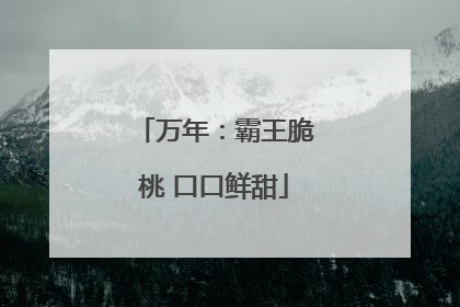 万年：霸王脆桃 口口鲜甜