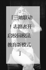 三地联动！志愿者开启校园税法教育新模式