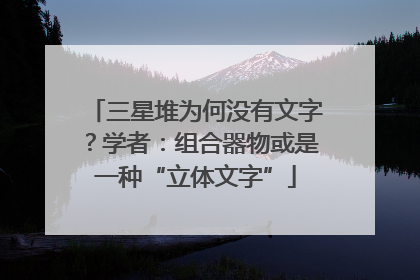 三星堆为何没有文字？学者：组合器物或是一种“立体文字”