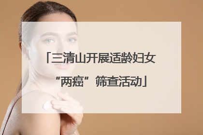 三清山开展适龄妇女“两癌”筛查活动