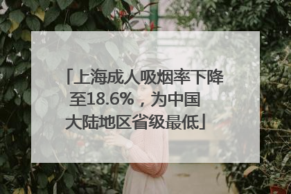 上海成人吸烟率下降至18.6%，为中国大陆地区省级最低