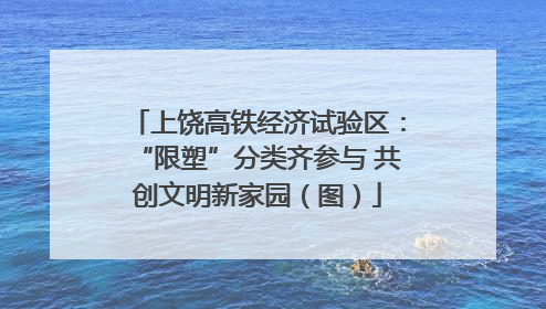 上饶高铁经济试验区：“限塑”分类齐参与 共创文明新家园（图）