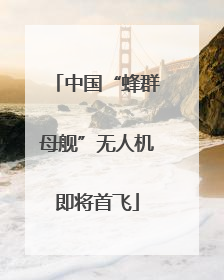 中国“蜂群母舰”无人机即将首飞